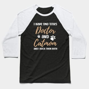 I Have Two Titles Doctor and Catmom and I Rock Them Both Baseball T-Shirt